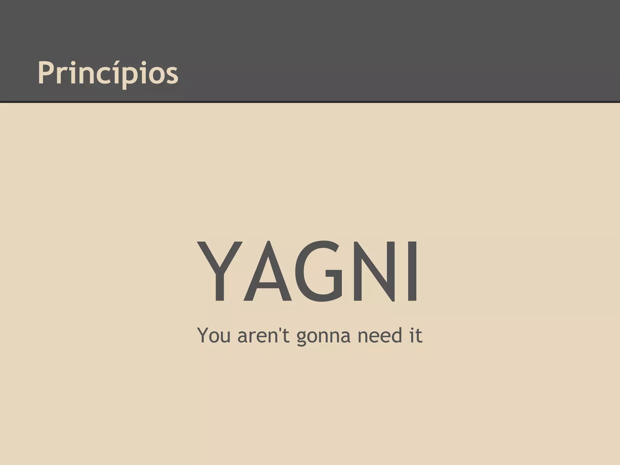 Princípios
YAGNI
You aren't gonna need it
 