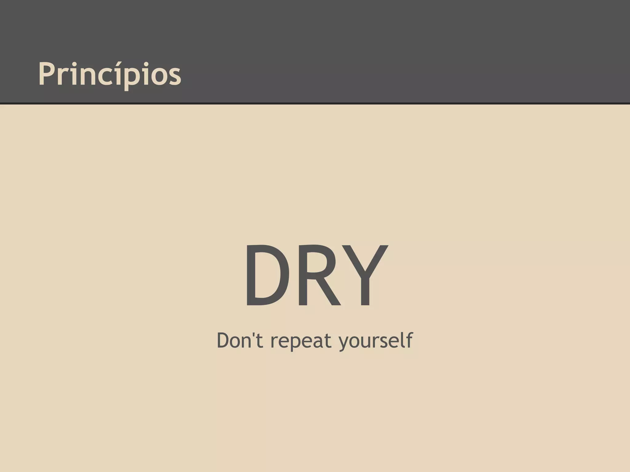 Princípios
DRY
Don't repeat yourself
 