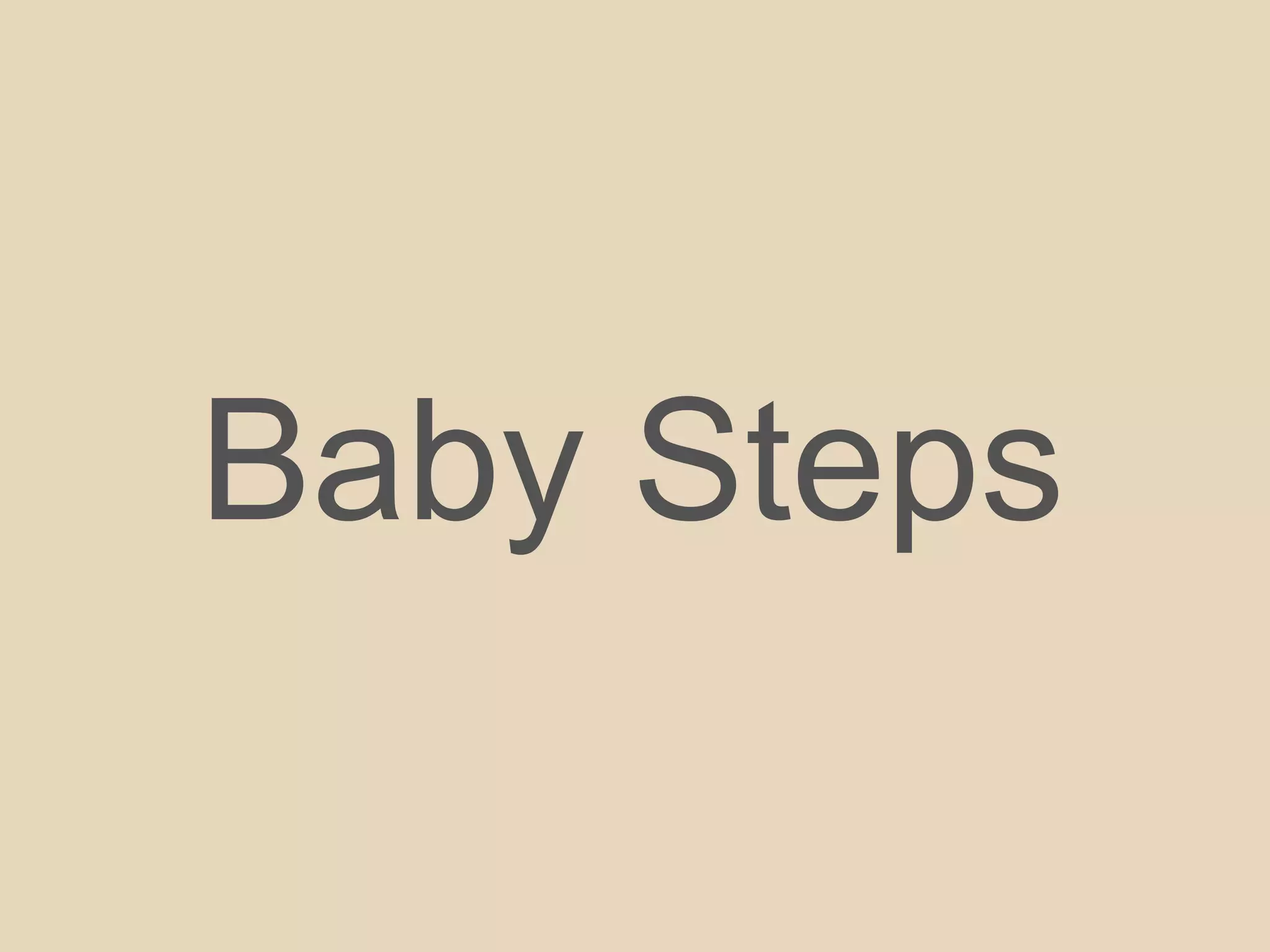 Baby Steps
 