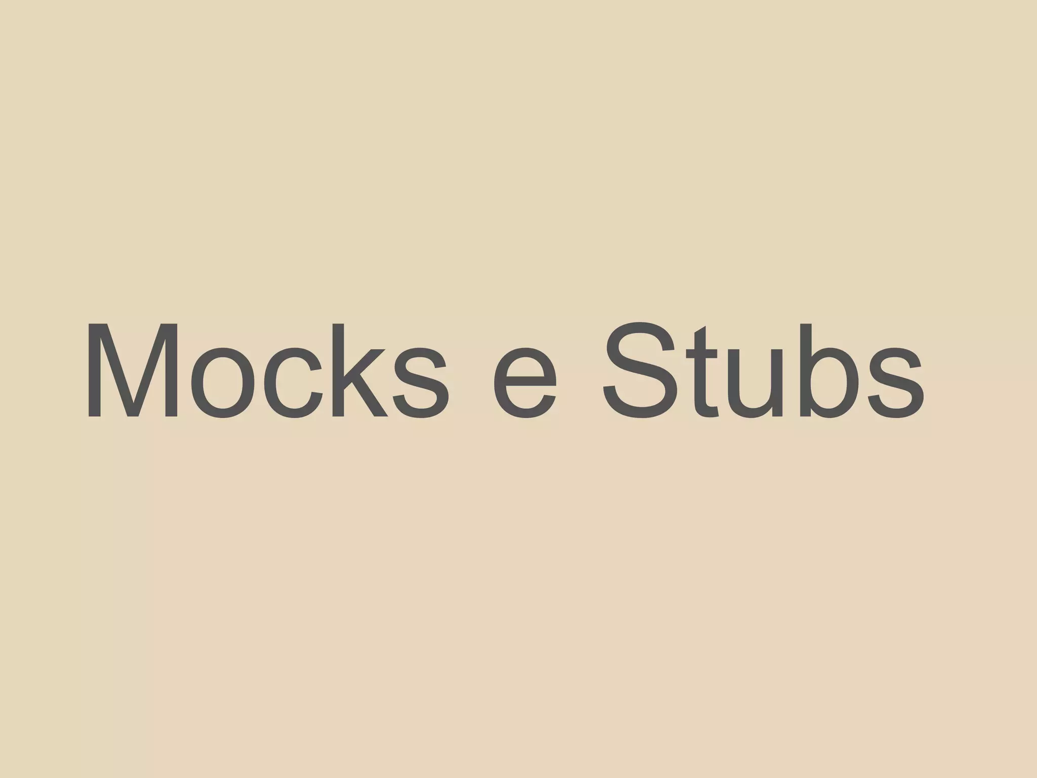 Mocks e Stubs
 