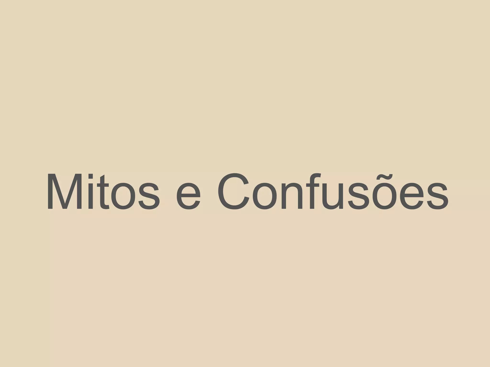 Mitos e Confusões
 