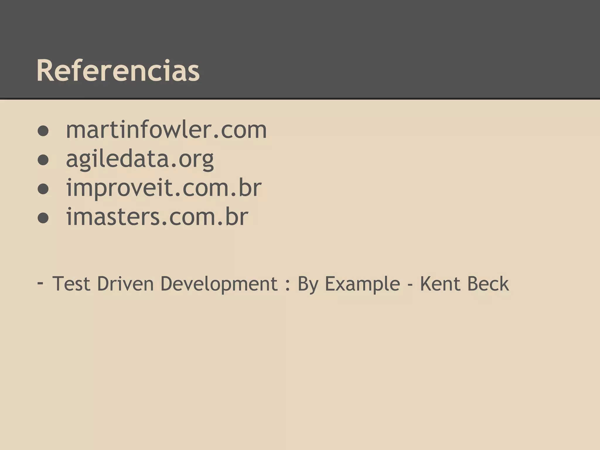 Referencias
● martinfowler.com
● agiledata.org
● improveit.com.br
● imasters.com.br
- Test Driven Development : By Example - Kent Beck
 