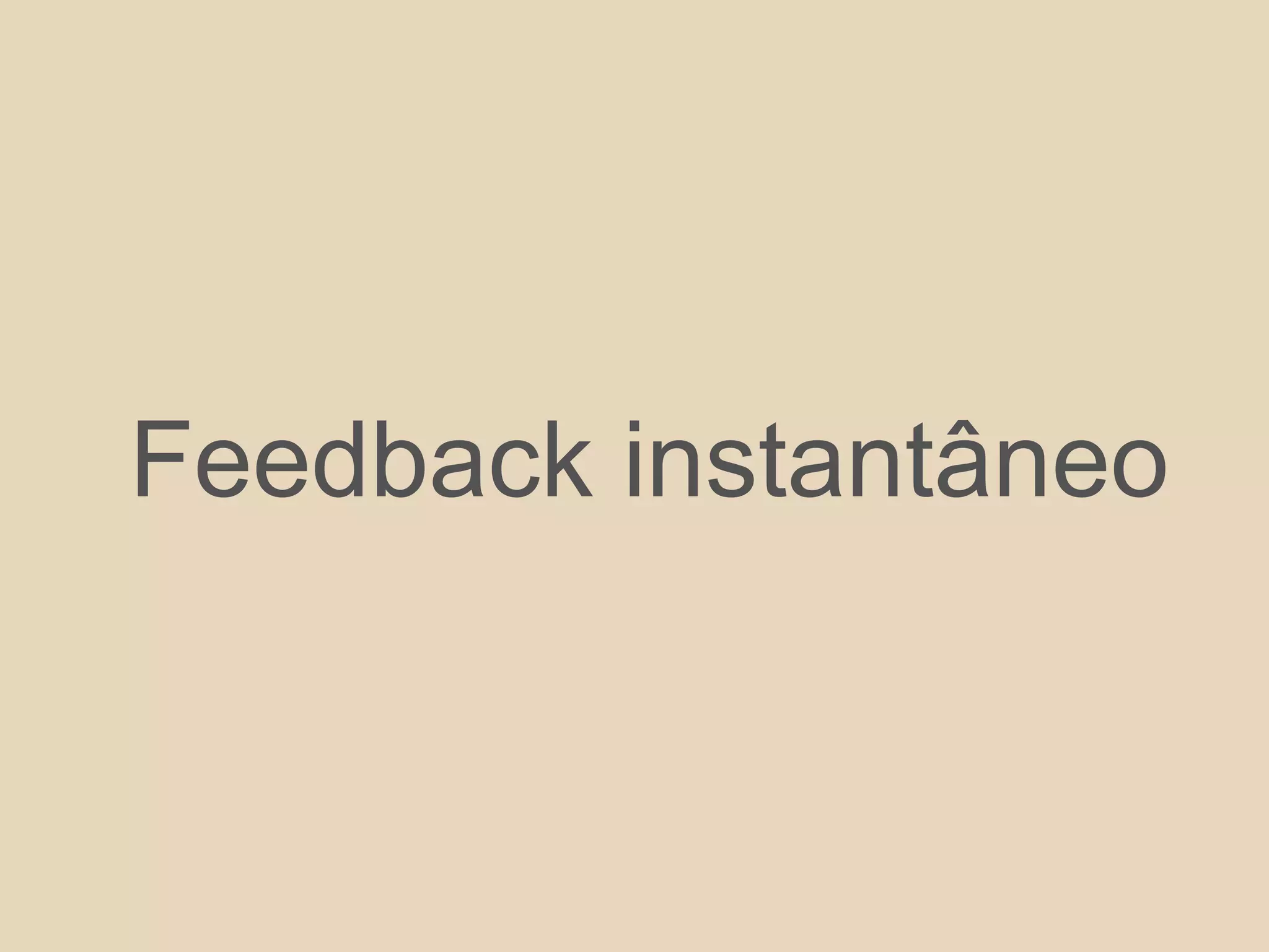 Feedback instantâneo
 