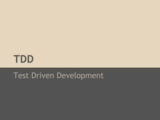 TDD
Test Driven Development
 