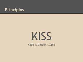 Princípios
KISS
Keep it simple, stupid
 