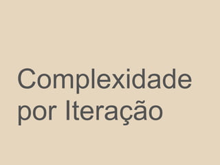 Complexidade
por Iteração
 