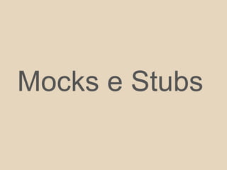 Mocks e Stubs
 