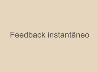 Feedback instantâneo
 