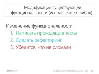 25Модульное тестирование и TDD
Модификация существующей
функциональности (исправление ошибок)
Изменение функциональности:
1. Написать проходящие тесты
2. Сделать рефакторинг
3. Убедится, что не сломали
 