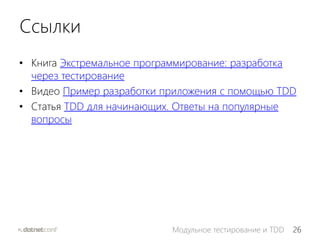 26Модульное тестирование и TDD
Ссылки
• Книга Экстремальное программирование: разработка
через тестирование
• Видео Пример разработки приложения с помощью TDD
• Статья TDD для начинающих. Ответы на популярные
вопросы
 