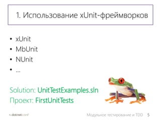 5Модульное тестирование и TDD
1. Использование xUnit-фреймворков
• xUnit
• MbUnit
• NUnit
• …
Solution: UnitTestExamples.sln
Проект: FirstUnitTests
 