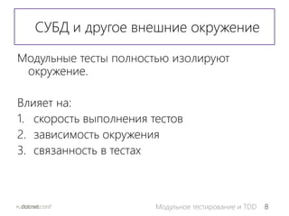 8Модульное тестирование и TDD
СУБД и другое внешние окружение
Модульные тесты полностью изолируют
окружение.
Влияет на:
1. скорость выполнения тестов
2. зависимость окружения
3. связанность в тестах
 
