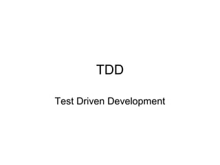 TDD
Test Driven Development

 