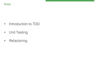 Scope!

•  Introduction to TDD!
•  Unit Testing!

!

•  Refactoring!

 