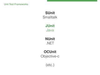 Unit Test Frameworks!

SUnit!
Smalltalk!
!
JUnit!
Java!
!
NUnit!
.NET!
!
OCUnit!
Objective-c!
!
(etc.)!

 