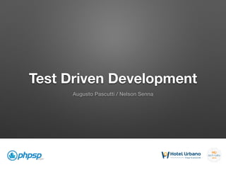 Test Driven Development
Augusto Pascutti / Nelson Senna
 