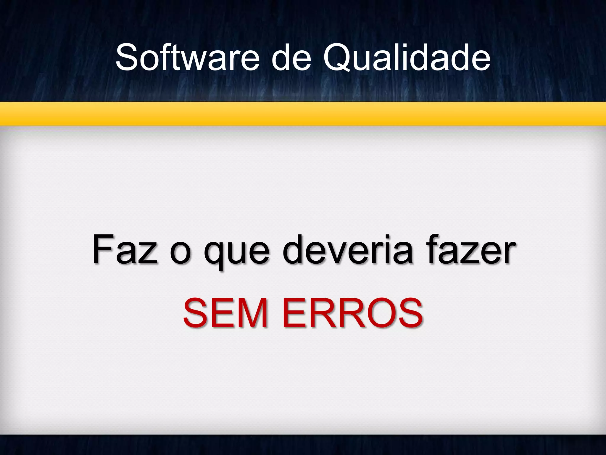 Software de Qualidade 
Faz o que deveria fazer 
SEM ERROS 
 
