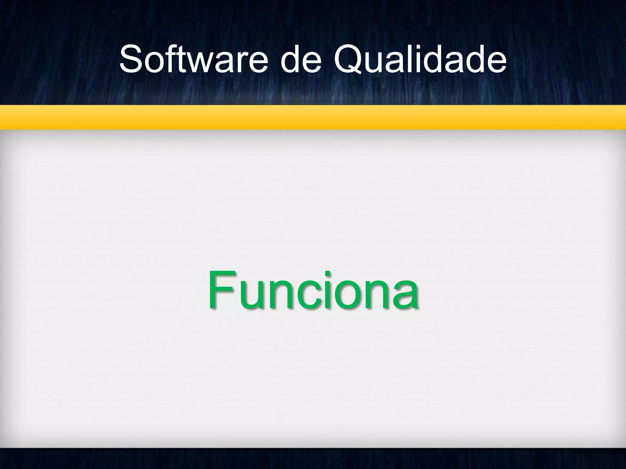 Software de Qualidade 
Funciona 
 
