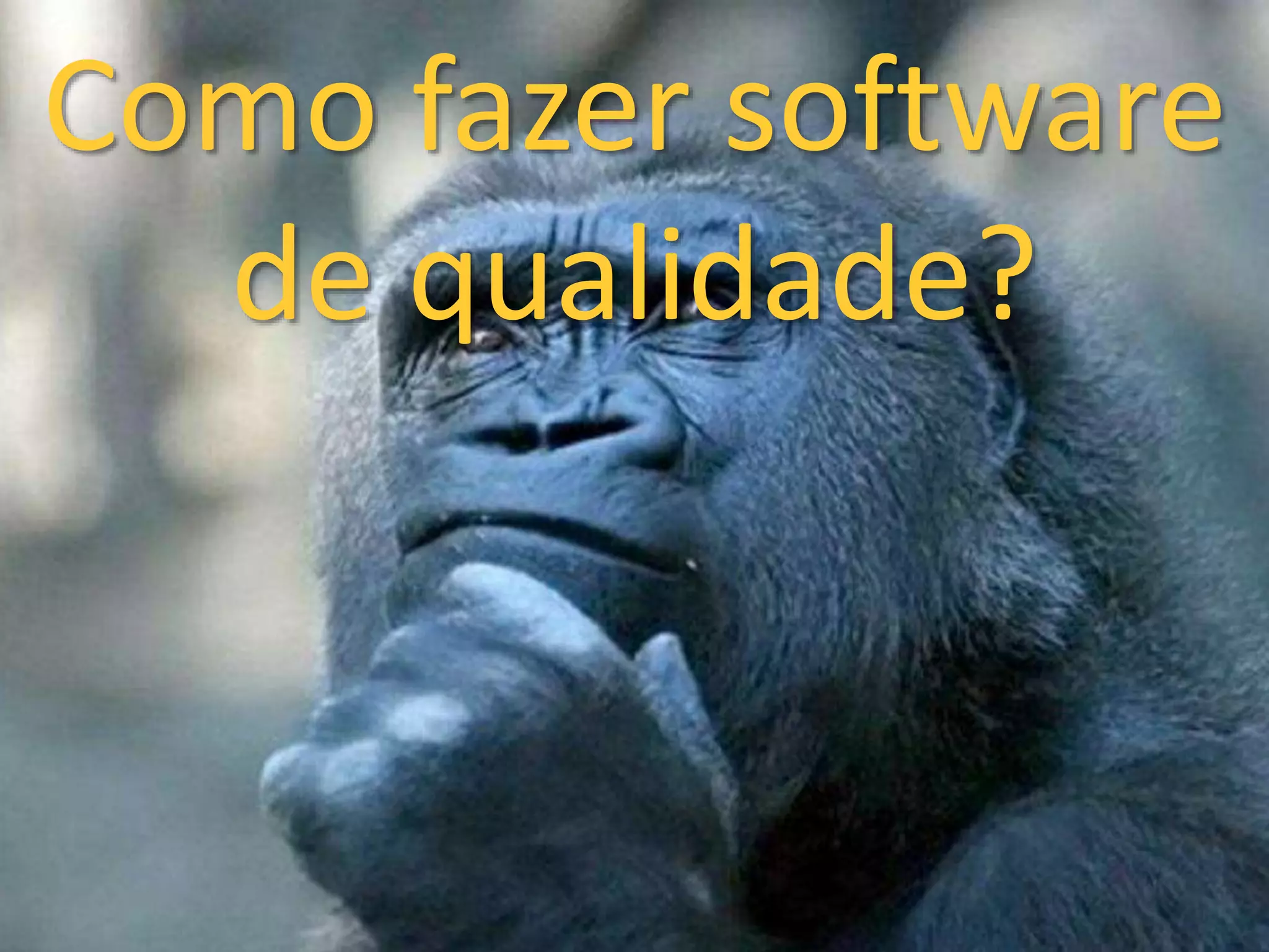 Como fazer software 
de qualidade? 
 