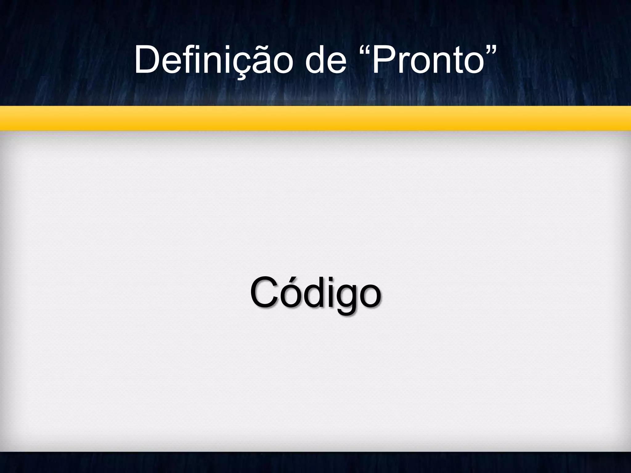 Definição de “Pronto” 
Código 
 
