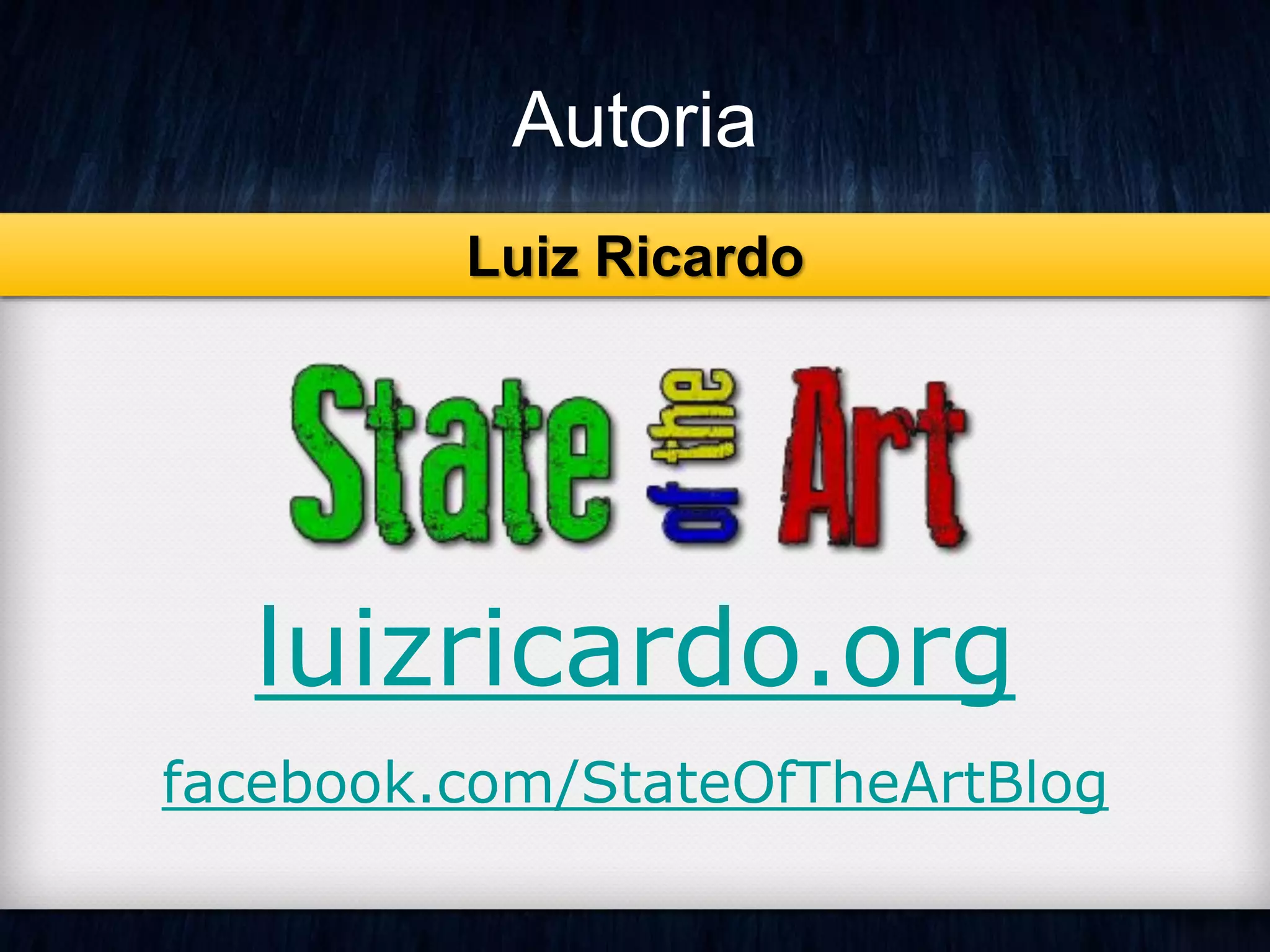 Autoria 
Luiz Ricardo 
luizricardo.org 
facebook.com/StateOfTheArtBlog 
 