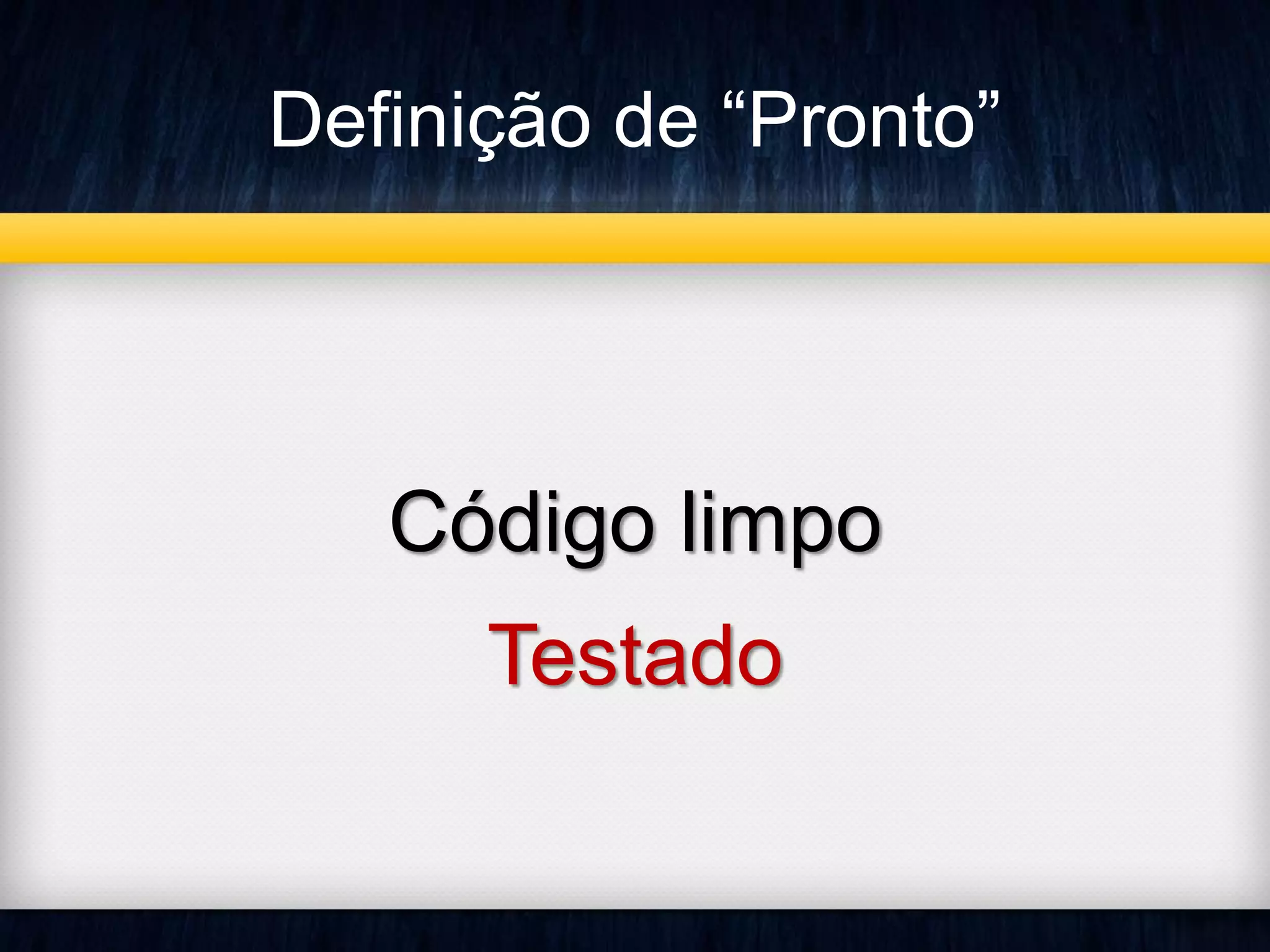 Definição de “Pronto” 
Código limpo 
Testado 
 