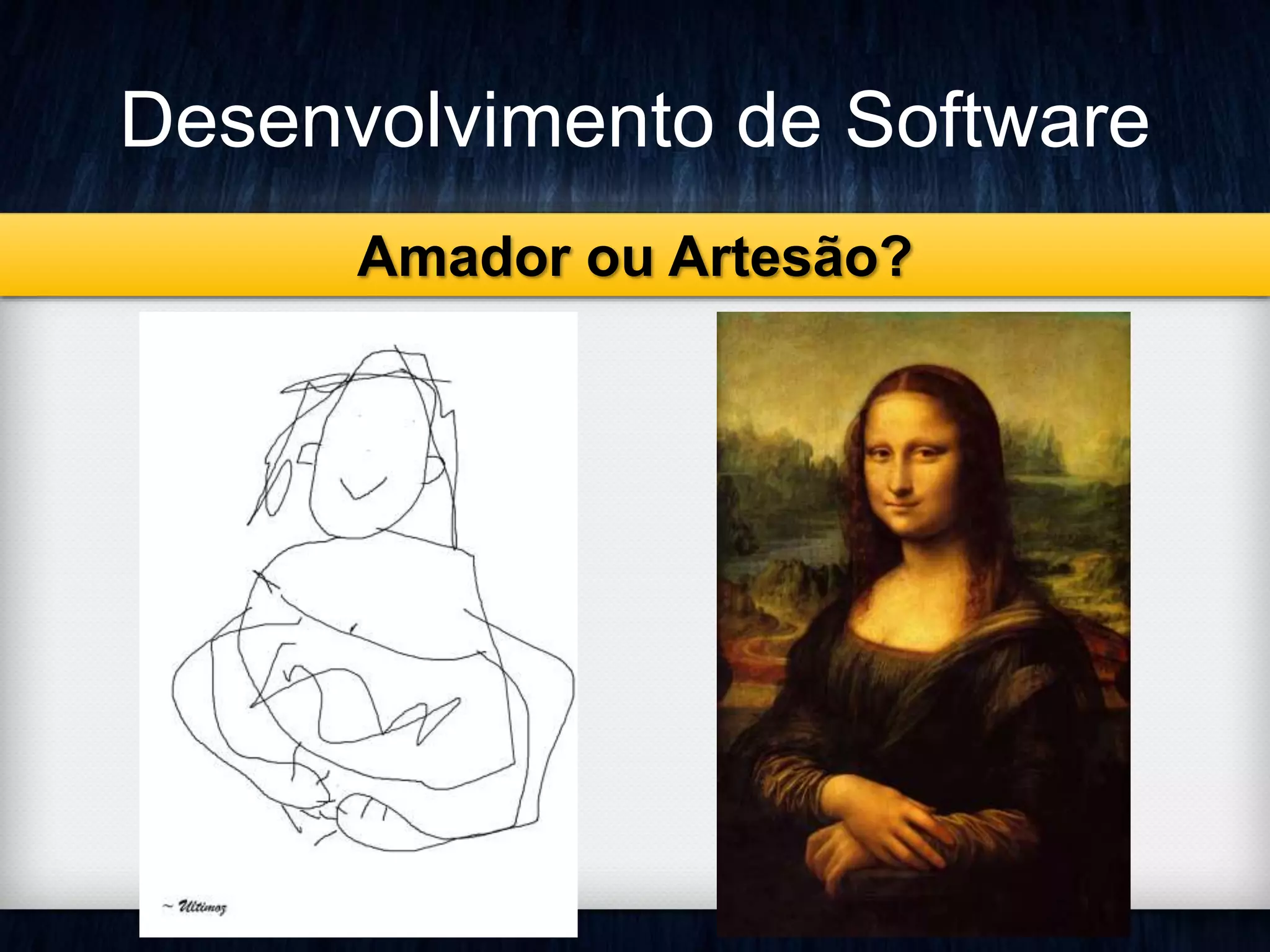 Desenvolvimento de Software 
Amador ou Artesão? 
 