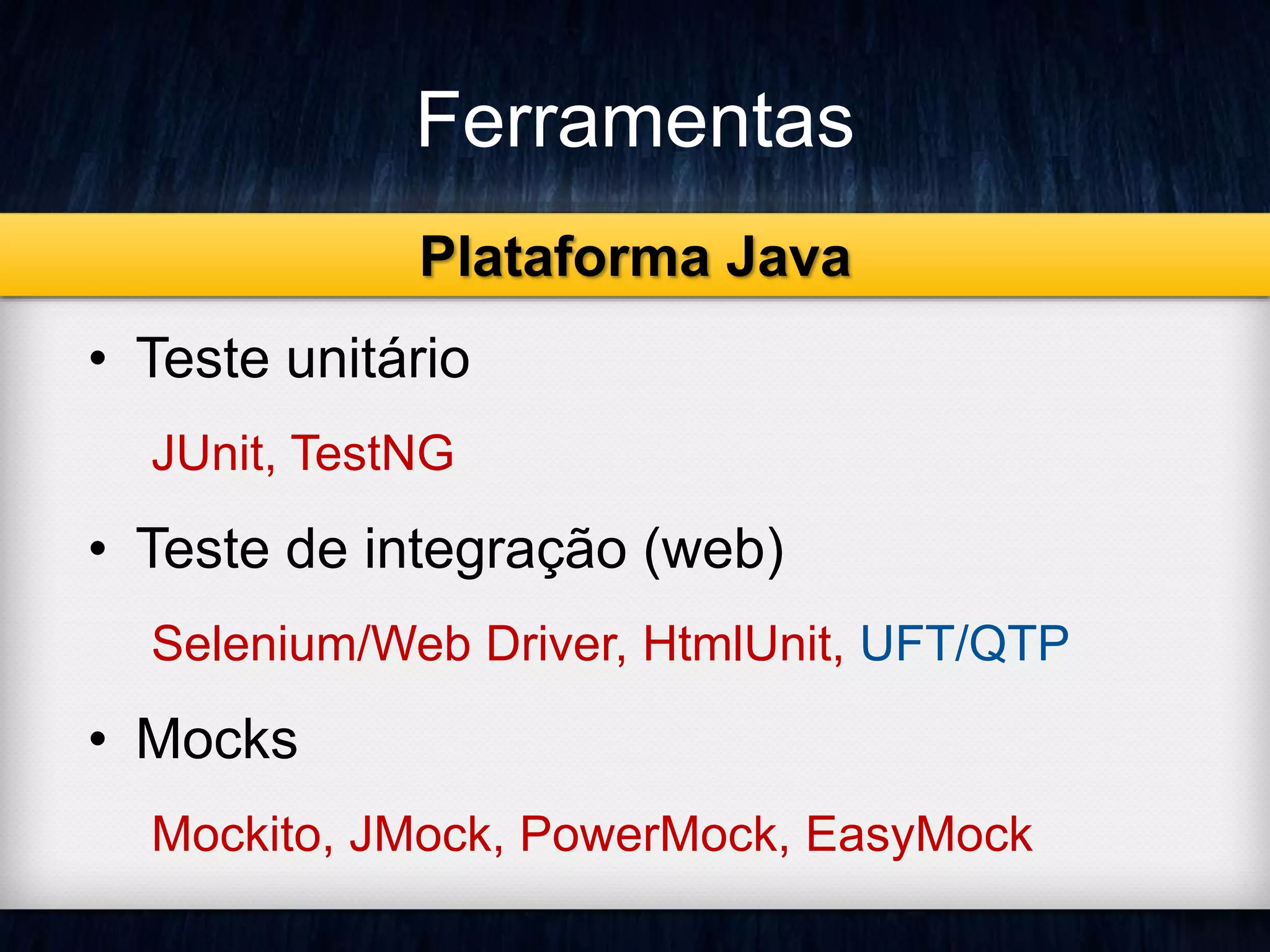 Ferramentas 
Plataforma Java 
• Teste unitário 
JUnit, TestNG 
• Teste de integração (web) 
Selenium/Web Driver, HtmlUnit, UFT/QTP 
• Mocks 
Mockito, JMock, PowerMock, EasyMock 
 