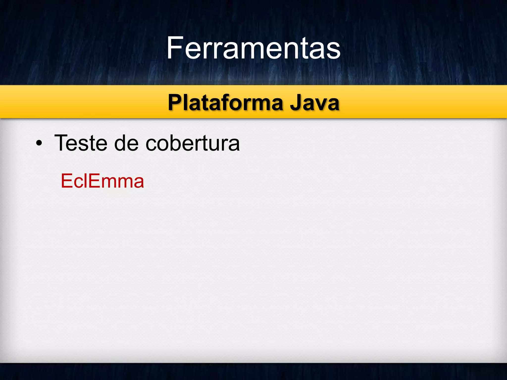 Ferramentas 
• Teste de cobertura 
EclEmma 
Plataforma Java 
 
