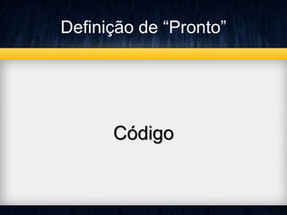 Definição de “Pronto” 
Código 
 