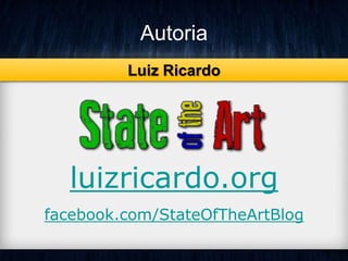 Autoria 
Luiz Ricardo 
luizricardo.org 
facebook.com/StateOfTheArtBlog 
 