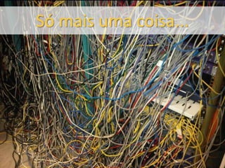 Só mais uma coisa... 
 