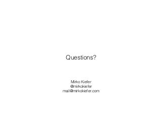 Mirko Kiefer
@mirkokiefer
mail@mirkokiefer.com
Questions?