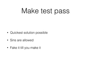 Write failing test
• Imagine the interface you wish
• Does not have to compile
• Keep it simple
