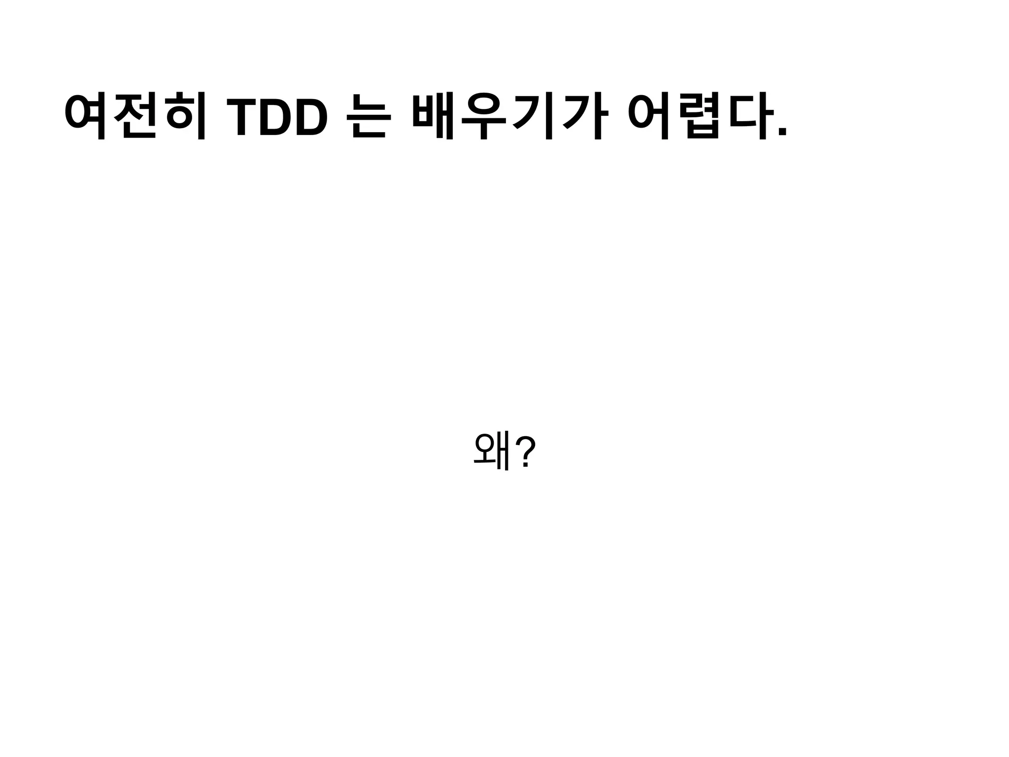 여전히 TDD 는 배우기가 어렵다.
왜?
 