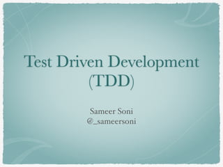Test Driven Development
(TDD)
Sameer Soni
@_sameersoni
 