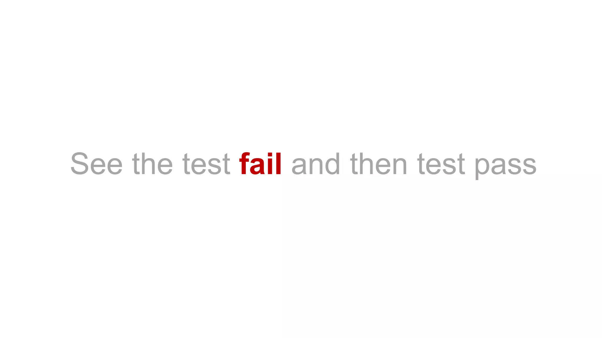 See the test fail and then test pass
 