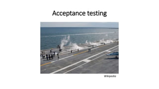Acceptance testing
Wikipedia
 