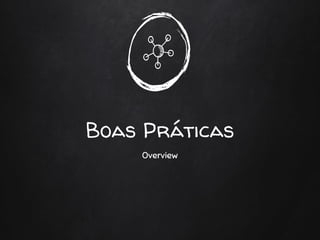 Boas Práticas
Overview
 