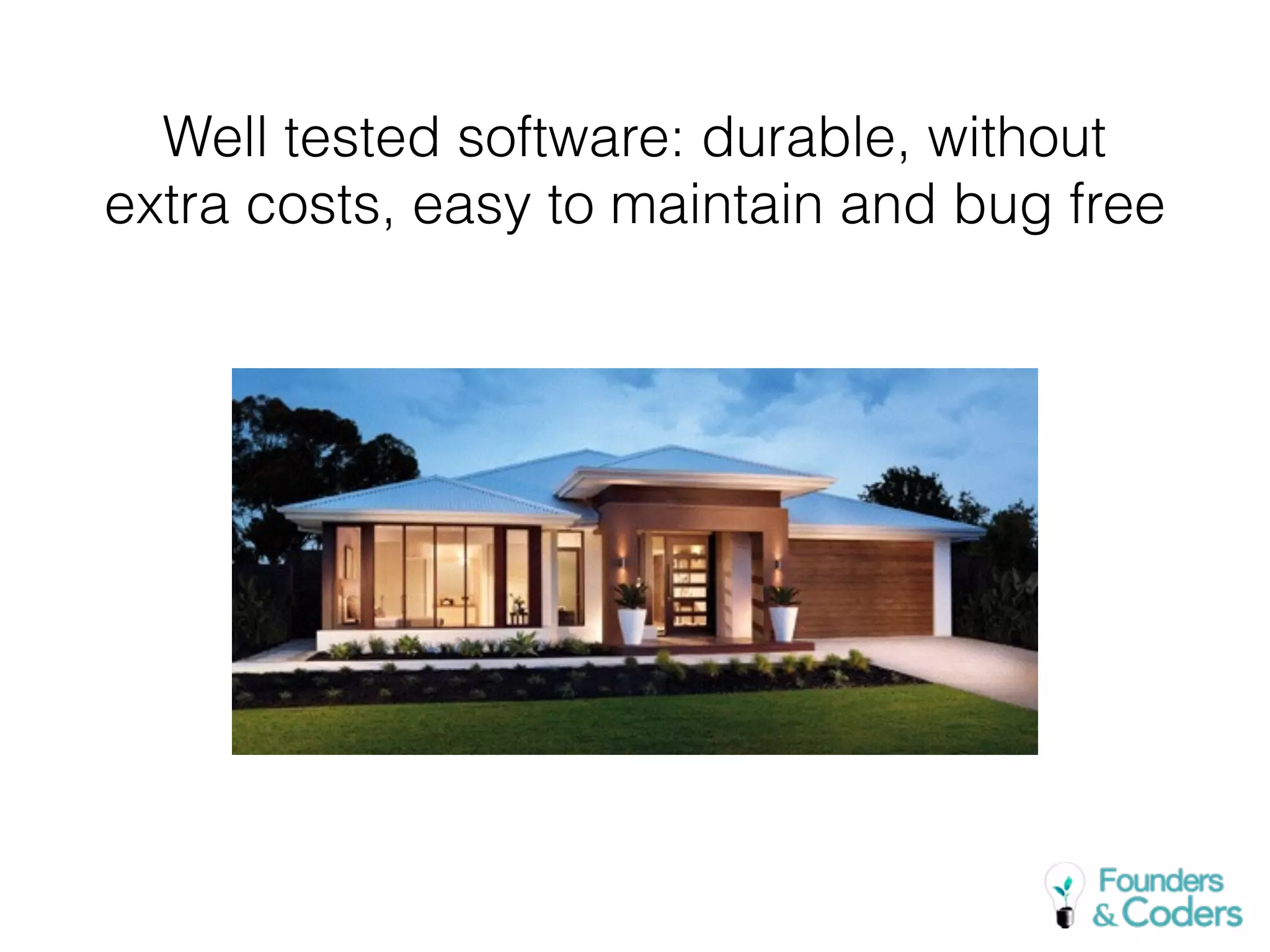 Well tested software: durable, without
extra costs, easy to maintain and bug free