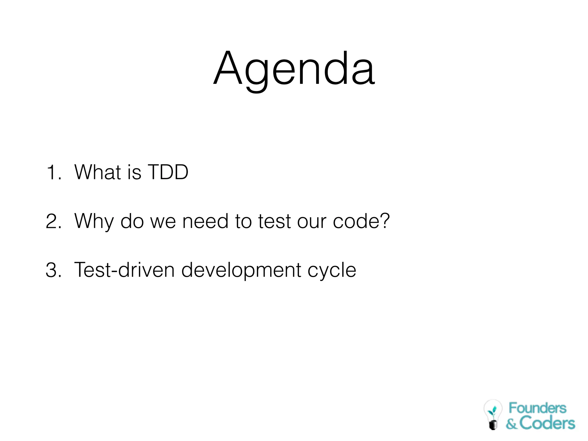 1. What is TDD
2. Why do we need to test our code?
3. Test-driven development cycle
Agenda