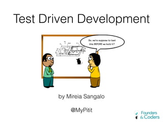 Test Driven Development
by Mireia Sangalo
@MyPitit
 