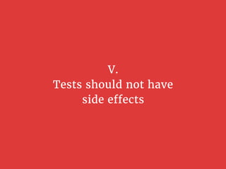 V.
Tests should not have
side effects
 
