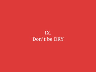 IX.
Don’t be DRY
 