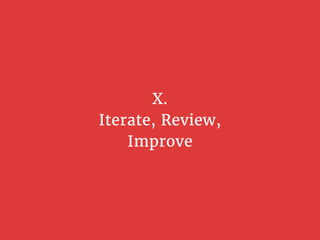 X.
Iterate, Review,
Improve
 