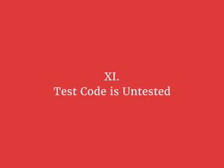 XI.
Test Code is Untested
 