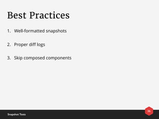 Best Practices
36
Snapshot Tests
1. Well-formatted snapshots
2. Proper diﬀ logs
3. Skip composed components
 