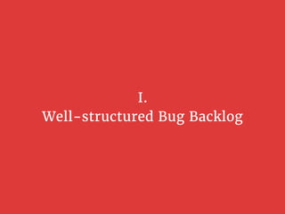 I.
Well-structured Bug Backlog
 