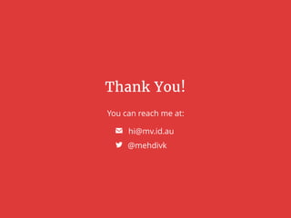 Thank You!
You can reach me at:
✉ hi@mv.id.au
@mehdivk
 