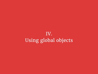 IV.
Using global objects
 